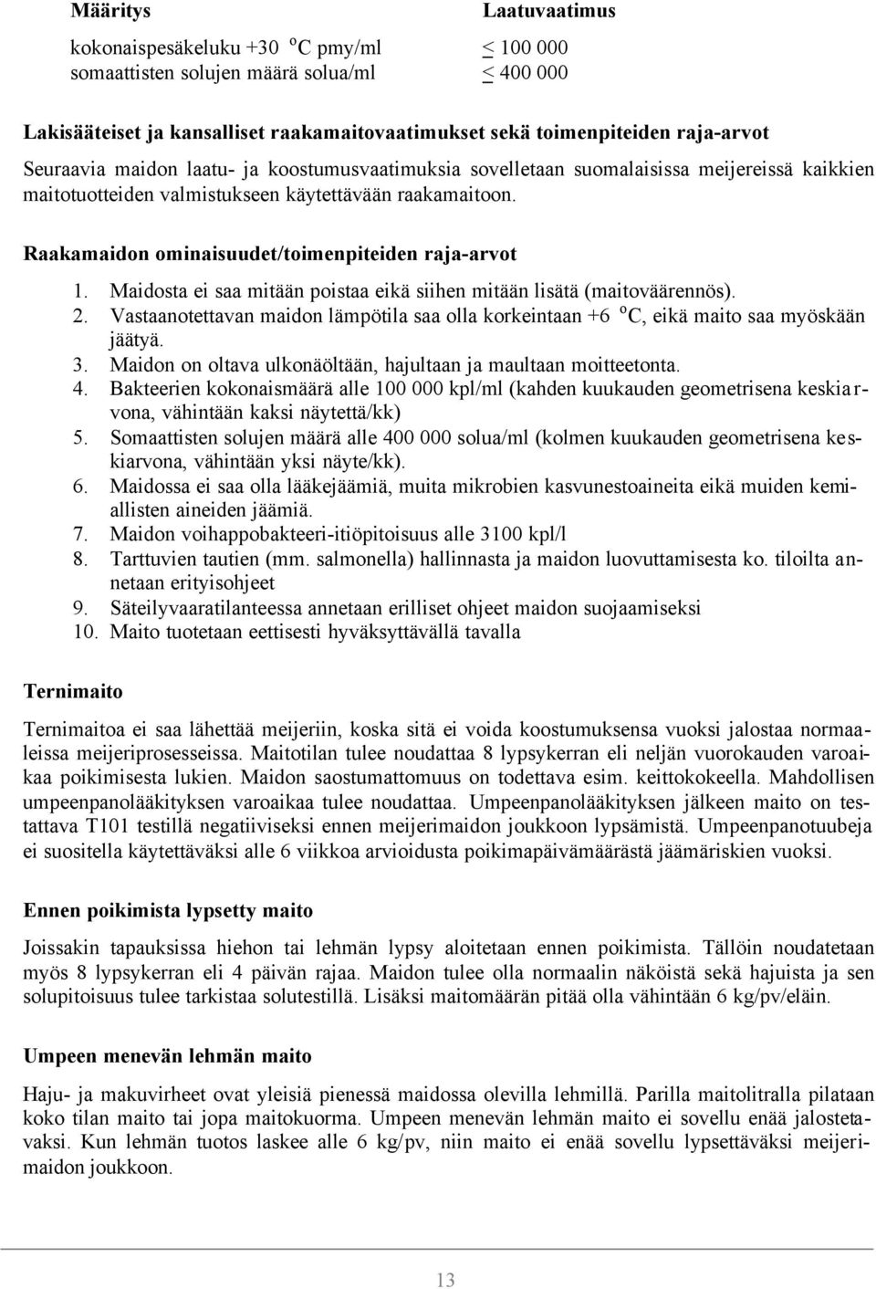 Raakamaidon ominaisuudet/toimenpiteiden raja-arvot 1. Maidosta ei saa mitään poistaa eikä siihen mitään lisätä (maitoväärennös). 2.