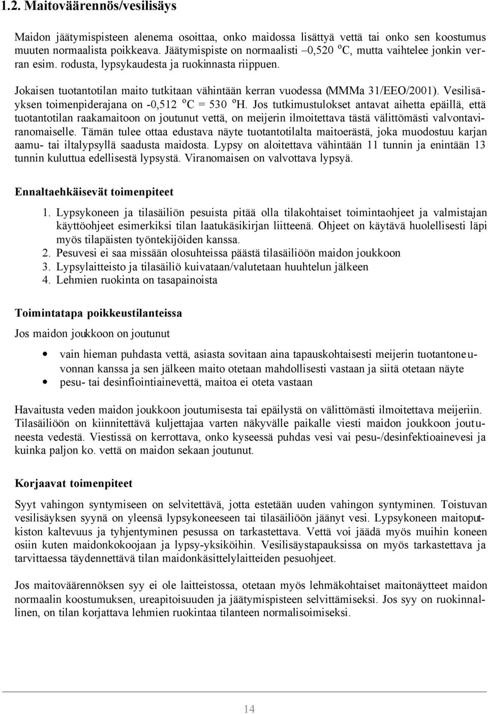 Jokaisen tuotantotilan maito tutkitaan vähintään kerran vuodessa (MMMa 31/EEO/2001). Vesilisäyksen toimenpiderajana on -0,512 o C = 530 o H.