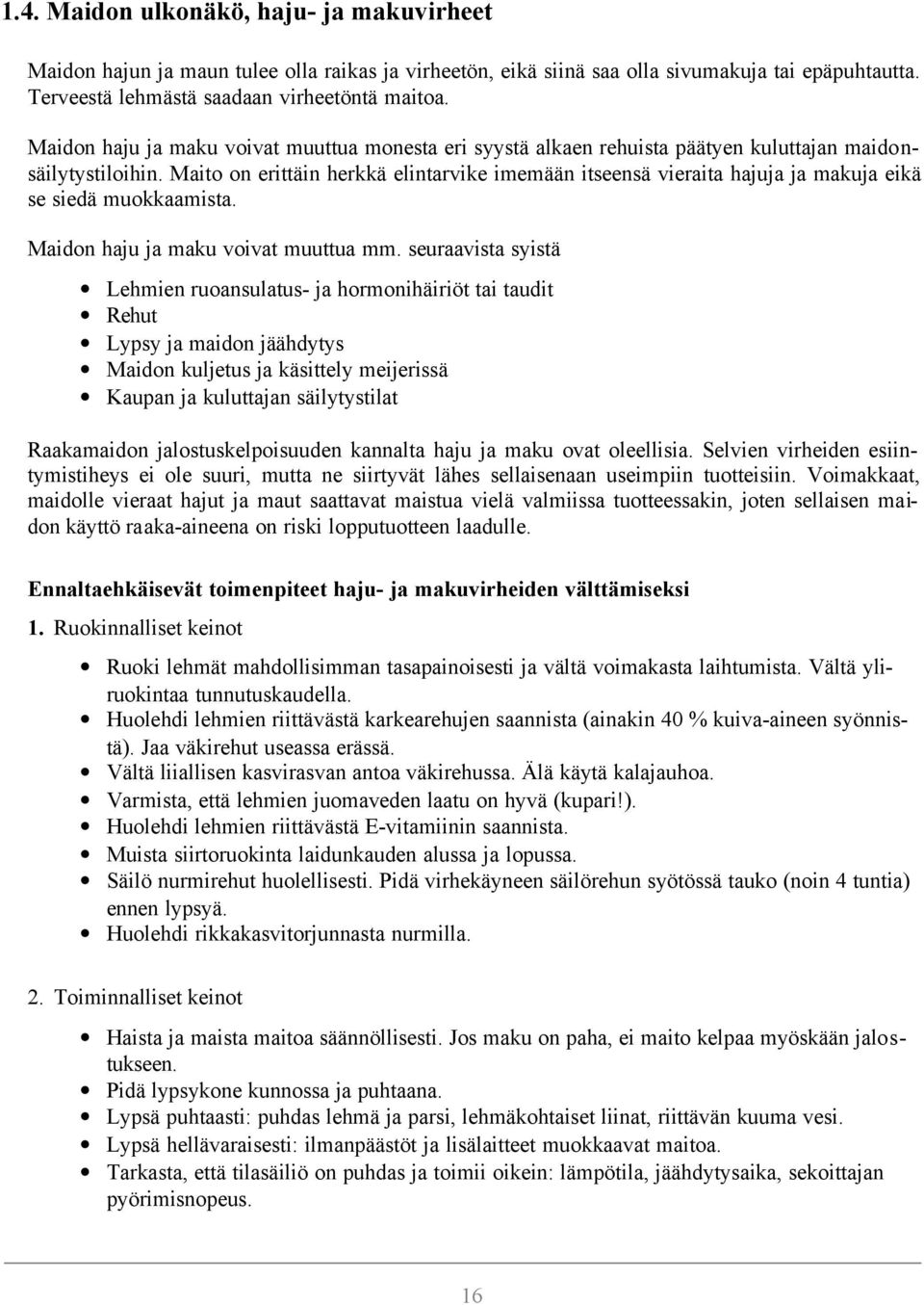 Maito on erittäin herkkä elintarvike imemään itseensä vieraita hajuja ja makuja eikä se siedä muokkaamista. Maidon haju ja maku voivat muuttua mm.