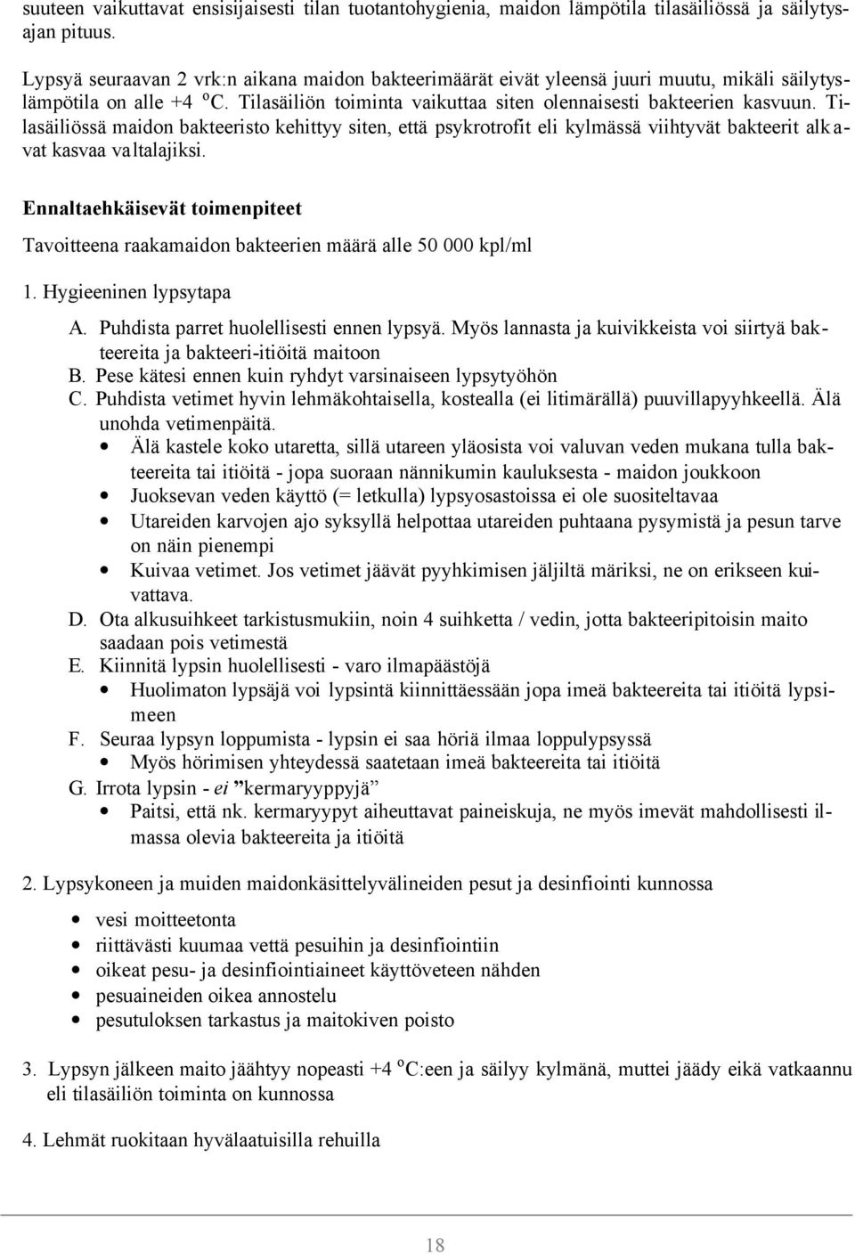 Tilasäiliössä maidon bakteeristo kehittyy siten, että psykrotrofit eli kylmässä viihtyvät bakteerit alk a- vat kasvaa va ltalajiksi.