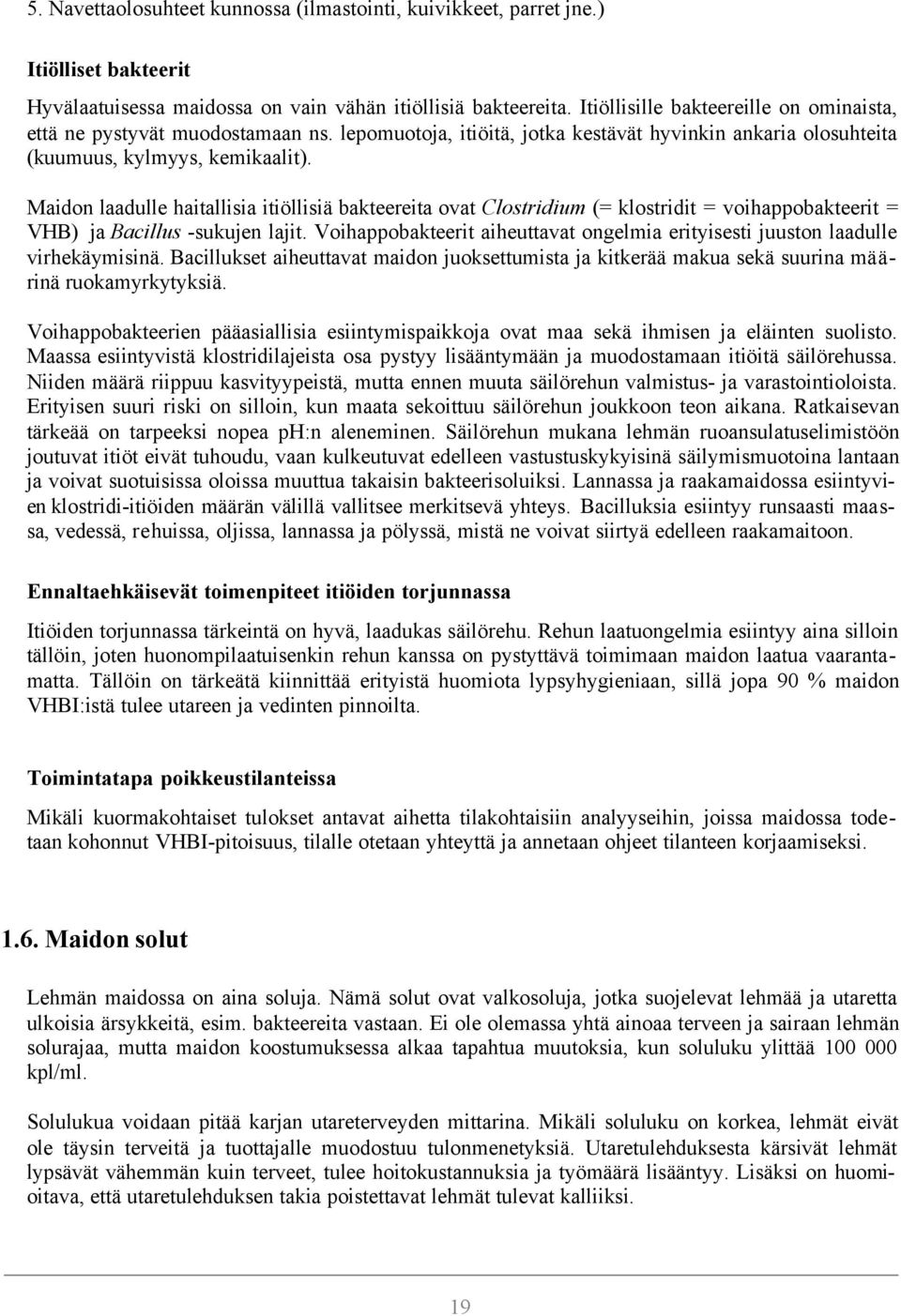 Maidon laadulle haitallisia itiöllisiä bakteereita ovat Clostridium (= klostridit = voihappobakteerit = VHB) ja Bacillus -sukujen lajit.