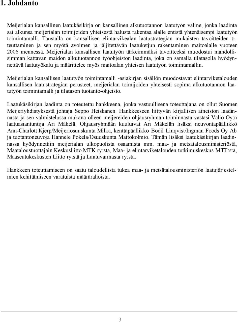 Taustalla on kansallisen elintarvikealan laatustrategian mukaisten tavoitteiden toteuttaminen ja sen myötä avoimen ja jäljitettävän laatuketjun rakentaminen maitoalalle vuoteen 2006 mennessä.