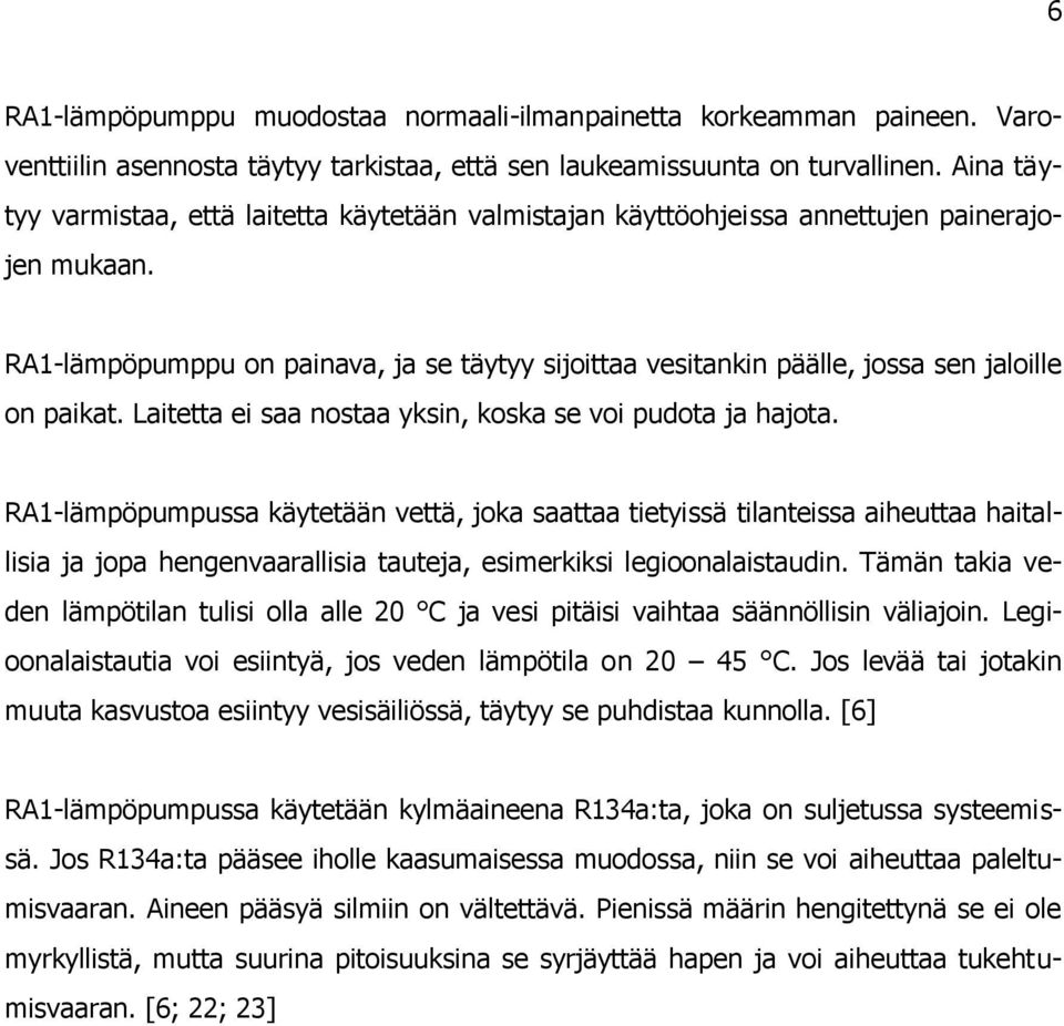 RA1-lämpöpumppu on painava, ja se täytyy sijoittaa vesitankin päälle, jossa sen jaloille on paikat. Laitetta ei saa nostaa yksin, koska se voi pudota ja hajota.