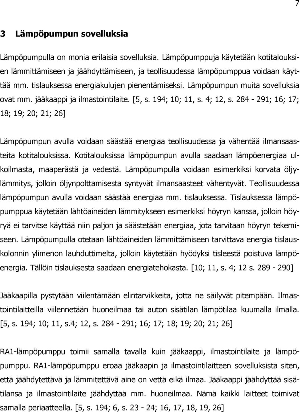 284-291; 16; 17; 18; 19; 20; 21; 26] Lämpöpumpun avulla voidaan säästää energiaa teollisuudessa ja vähentää ilmansaasteita kotitalouksissa.