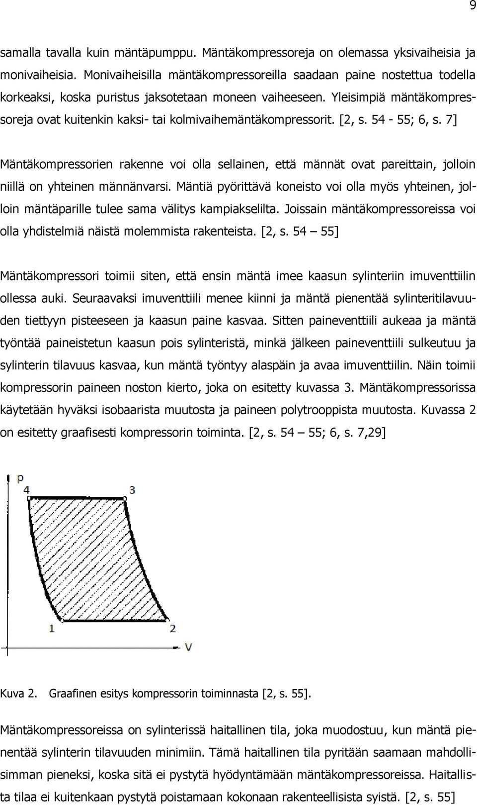 Yleisimpiä mäntäkompressoreja ovat kuitenkin kaksi- tai kolmivaihemäntäkompressorit. [2, s. 54-55; 6, s.