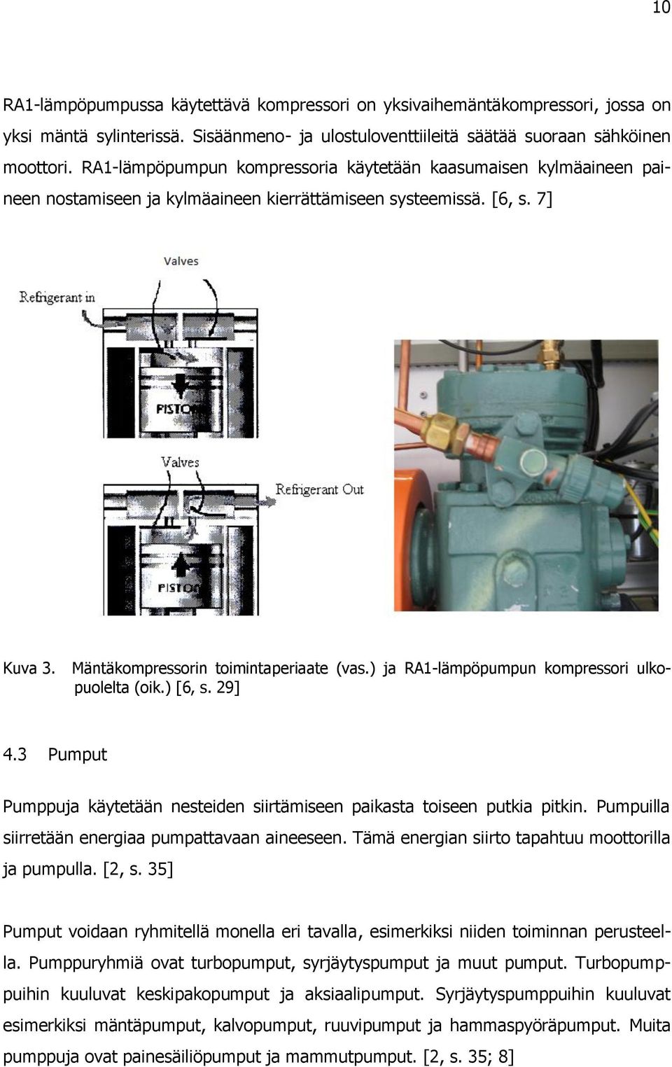 ) ja RA1-lämpöpumpun kompressori ulkopuolelta (oik.) [6, s. 29] 4.3 Pumput Pumppuja käytetään nesteiden siirtämiseen paikasta toiseen putkia pitkin.