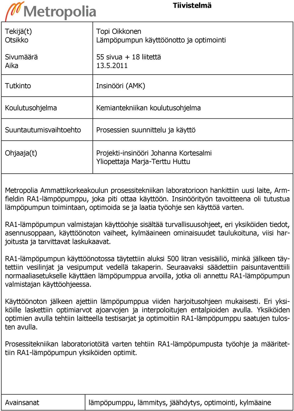 2011 Insinööri (AMK) Koulutusohjelma Kemiantekniikan koulutusohjelma Suuntautumisvaihtoehto Prosessien suunnittelu ja käyttö Ohjaaja(t) Projekti-insinööri Johanna Kortesalmi Yliopettaja Marja-Terttu