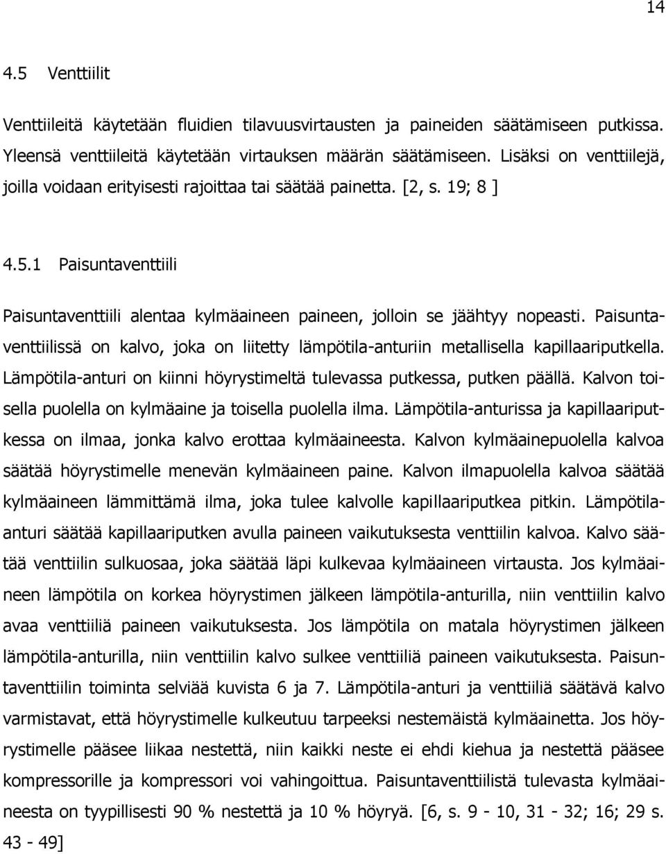 Paisuntaventtiilissä on kalvo, joka on liitetty lämpötila-anturiin metallisella kapillaariputkella. Lämpötila-anturi on kiinni höyrystimeltä tulevassa putkessa, putken päällä.