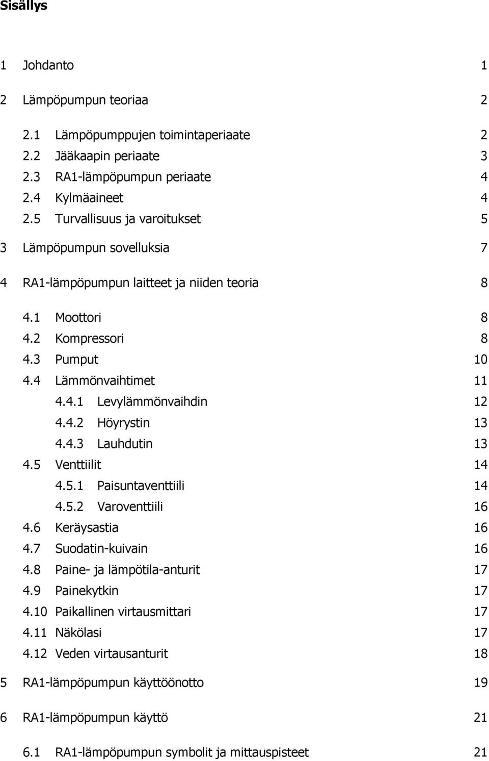 4.2 Höyrystin 13 4.4.3 Lauhdutin 13 4.5 Venttiilit 14 4.5.1 Paisuntaventtiili 14 4.5.2 Varoventtiili 16 4.6 Keräysastia 16 4.7 Suodatin-kuivain 16 4.8 Paine- ja lämpötila-anturit 17 4.