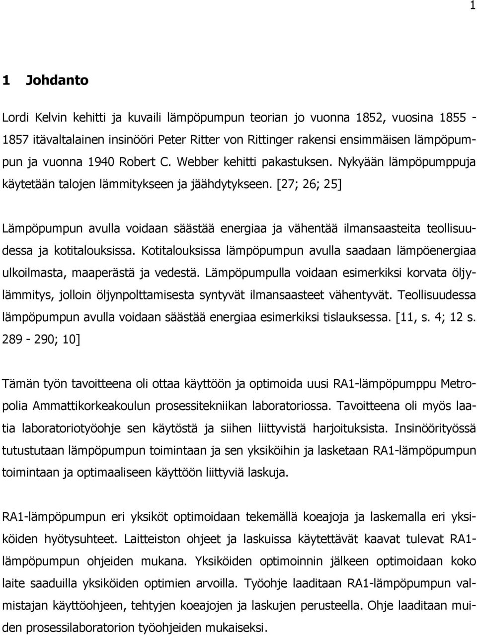 [27; 26; 25] Lämpöpumpun avulla voidaan säästää energiaa ja vähentää ilmansaasteita teollisuudessa ja kotitalouksissa.