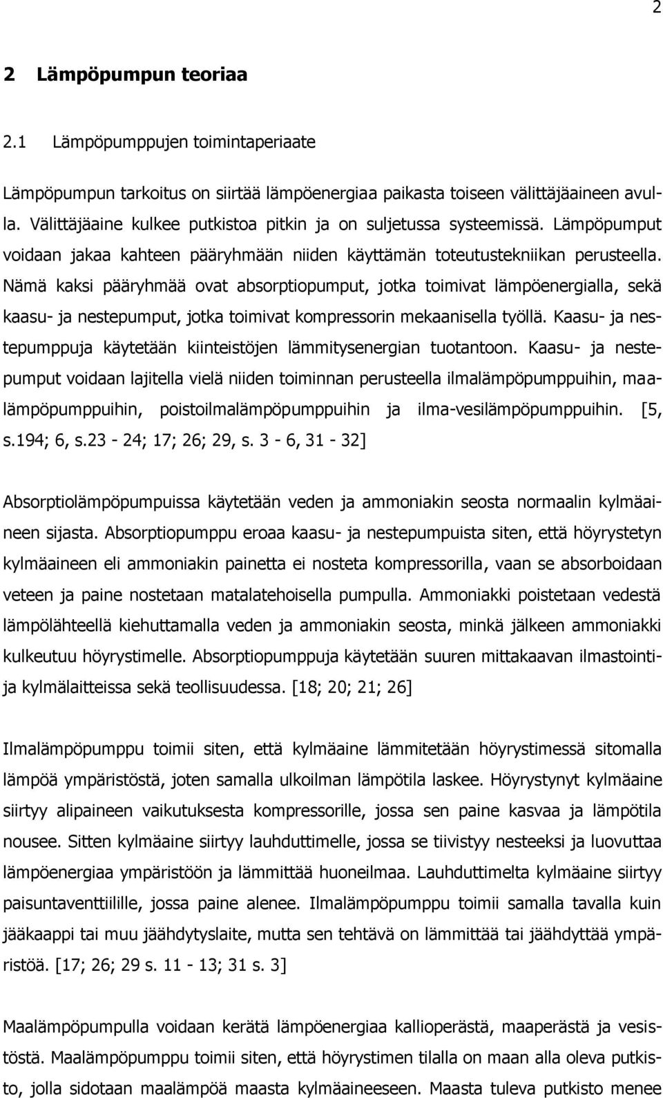 Nämä kaksi pääryhmää ovat absorptiopumput, jotka toimivat lämpöenergialla, sekä kaasu- ja nestepumput, jotka toimivat kompressorin mekaanisella työllä.