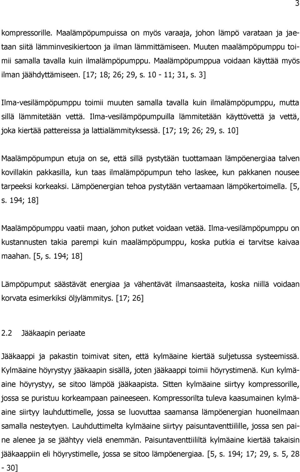 3] Ilma-vesilämpöpumppu toimii muuten samalla tavalla kuin ilmalämpöpumppu, mutta sillä lämmitetään vettä.