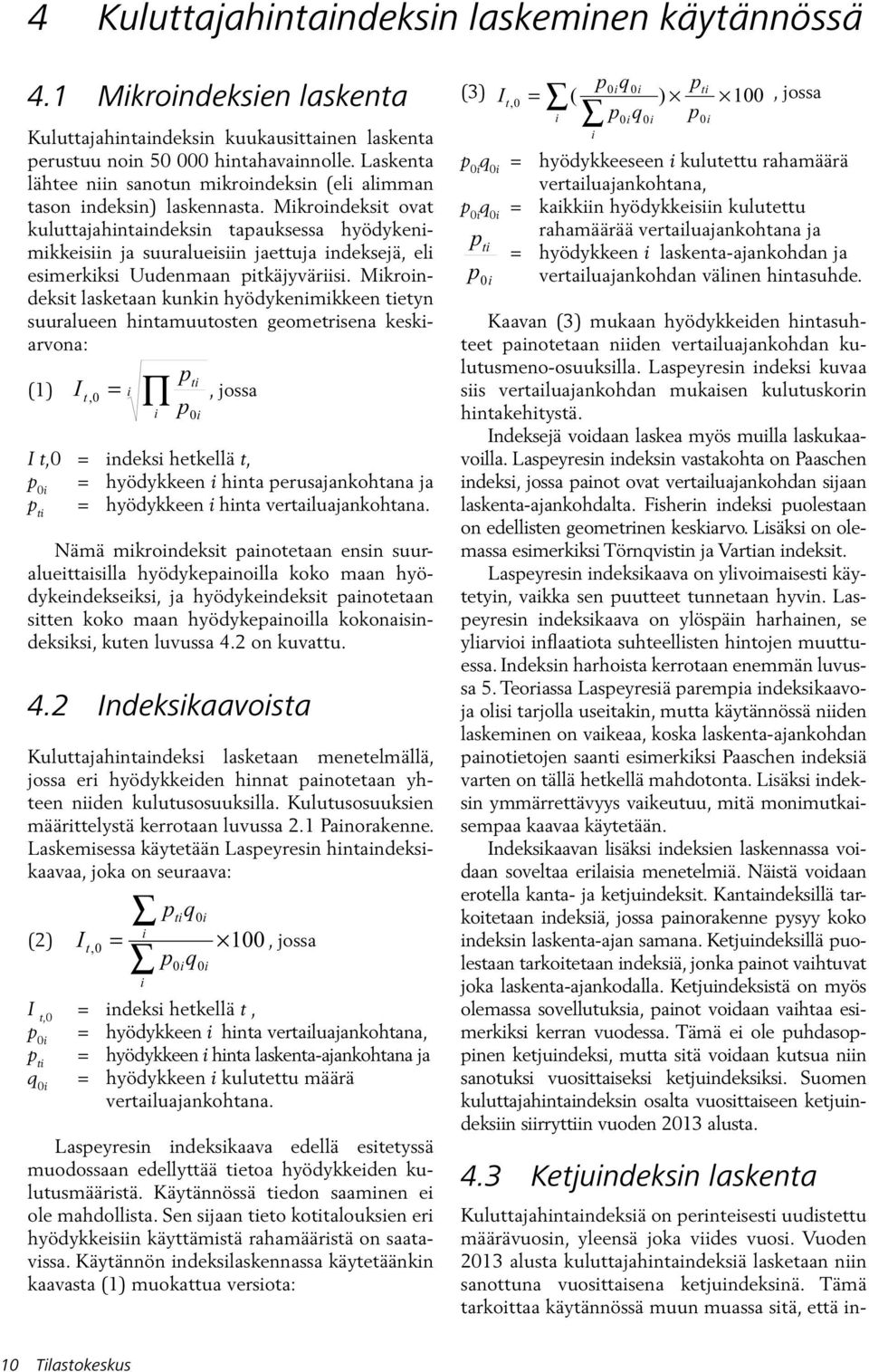 Mikroindeksit ovat kuluttajahintaindeksin tapauksessa hyödykenimikkeisiin ja suuralueisiin jaettuja indeksejä, eli esimerkiksi Uudenmaan pitkäjyväriisi.