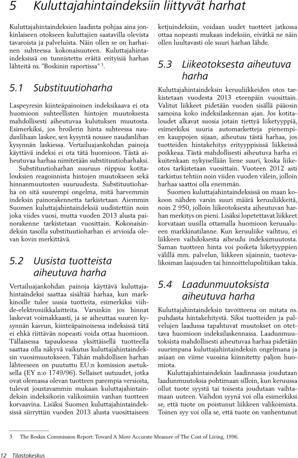 1 Substituutioharha Laspeyresin kiinteäpainoinen indeksikaava ei ota huomioon suhteellisten hintojen muutoksesta mahdollisesti aiheutuvaa kulutuksen muutosta.