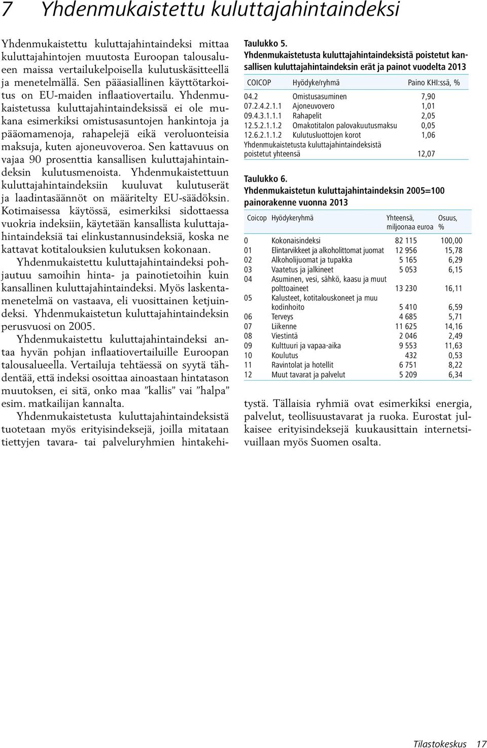 Yhdenmukaistetussa kuluttajahintaindeksissä ei ole mukana esimerkiksi omistusasuntojen hankintoja ja pääomamenoja, rahapelejä eikä veroluonteisia maksuja, kuten ajoneuvoveroa.