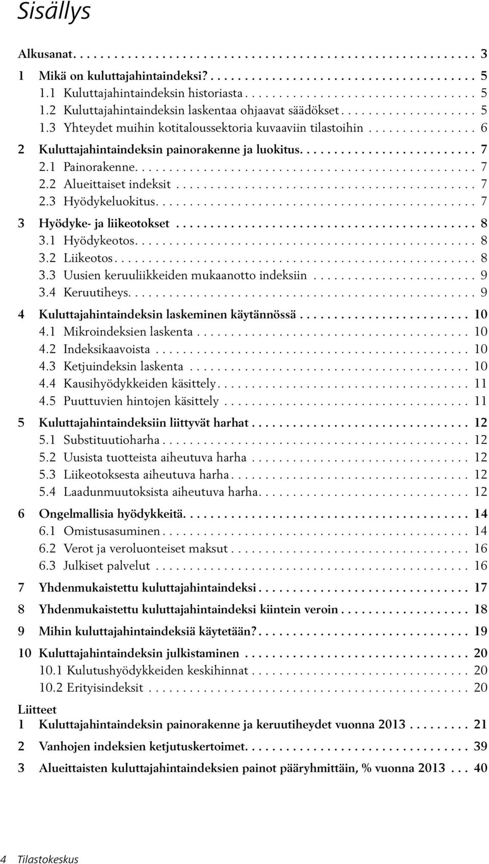 ............... 6 2 Kuluttajahintaindeksin painorakenne ja luokitus.......................... 7 2.1 Painorakenne.................................................. 7 2.2 Alueittaiset indeksit............................................ 7 2.3 Hyödykeluokitus.