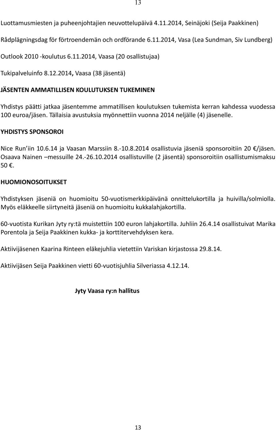 2014, Vaasa (38 jäsentä) JÄSENTEN AMMATILLISEN KOULUTUKSEN TUKEMINEN Yhdistys päätti jatkaa jäsentemme ammatillisen koulutuksen tukemista kerran kahdessa vuodessa 100 euroa/jäsen.