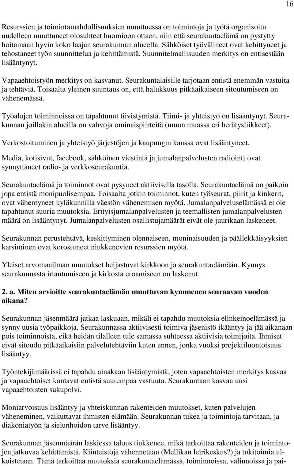 Vapaaehtoistyön merkitys on kasvanut. Seurakuntalaisille tarjotaan entistä enemmän vastuita ja tehtäviä. Toisaalta yleinen suuntaus on, että halukkuus pitkäaikaiseen sitoutumiseen on vähenemässä.