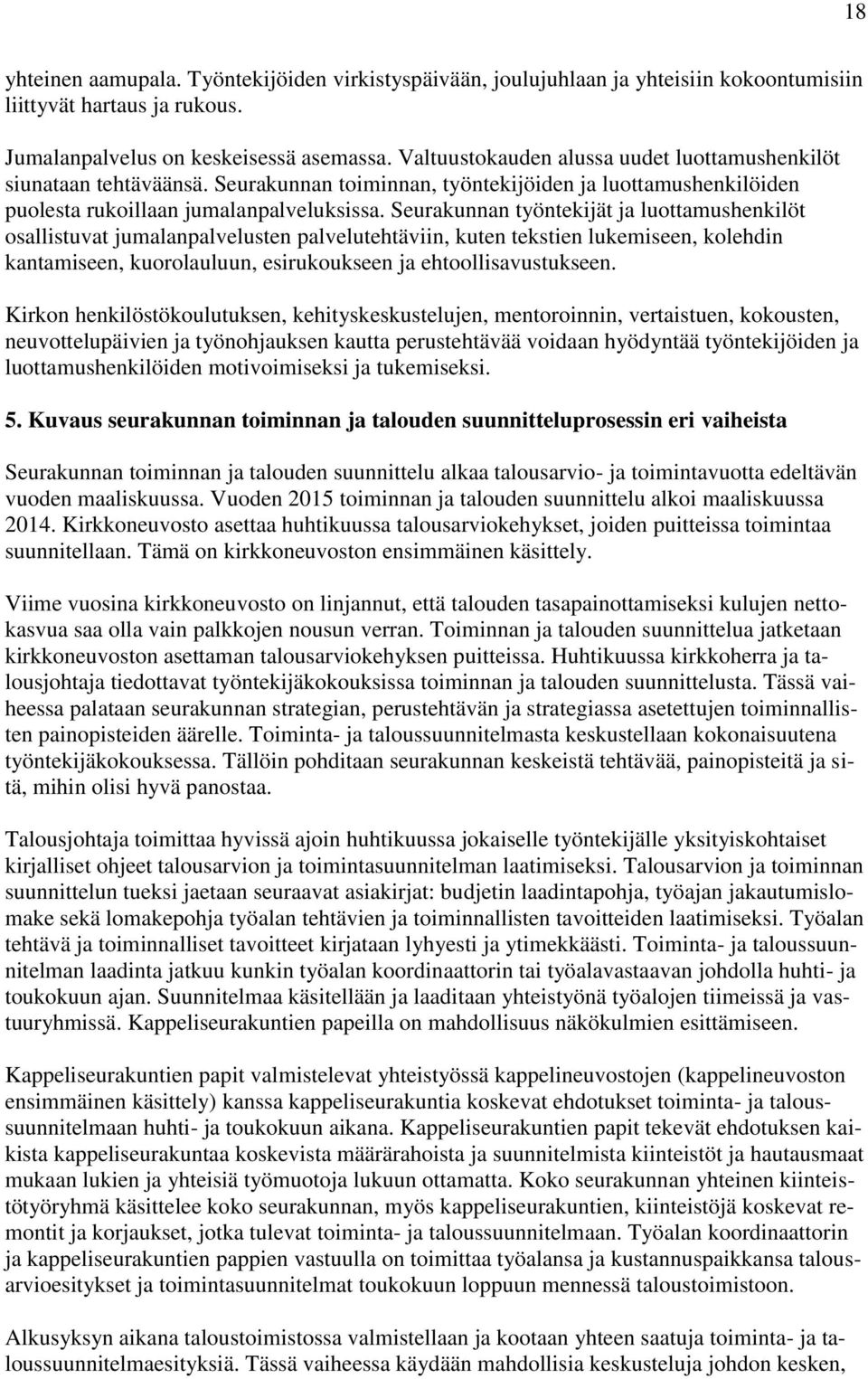 Seurakunnan työntekijät ja luottamushenkilöt osallistuvat jumalanpalvelusten palvelutehtäviin, kuten tekstien lukemiseen, kolehdin kantamiseen, kuorolauluun, esirukoukseen ja ehtoollisavustukseen.