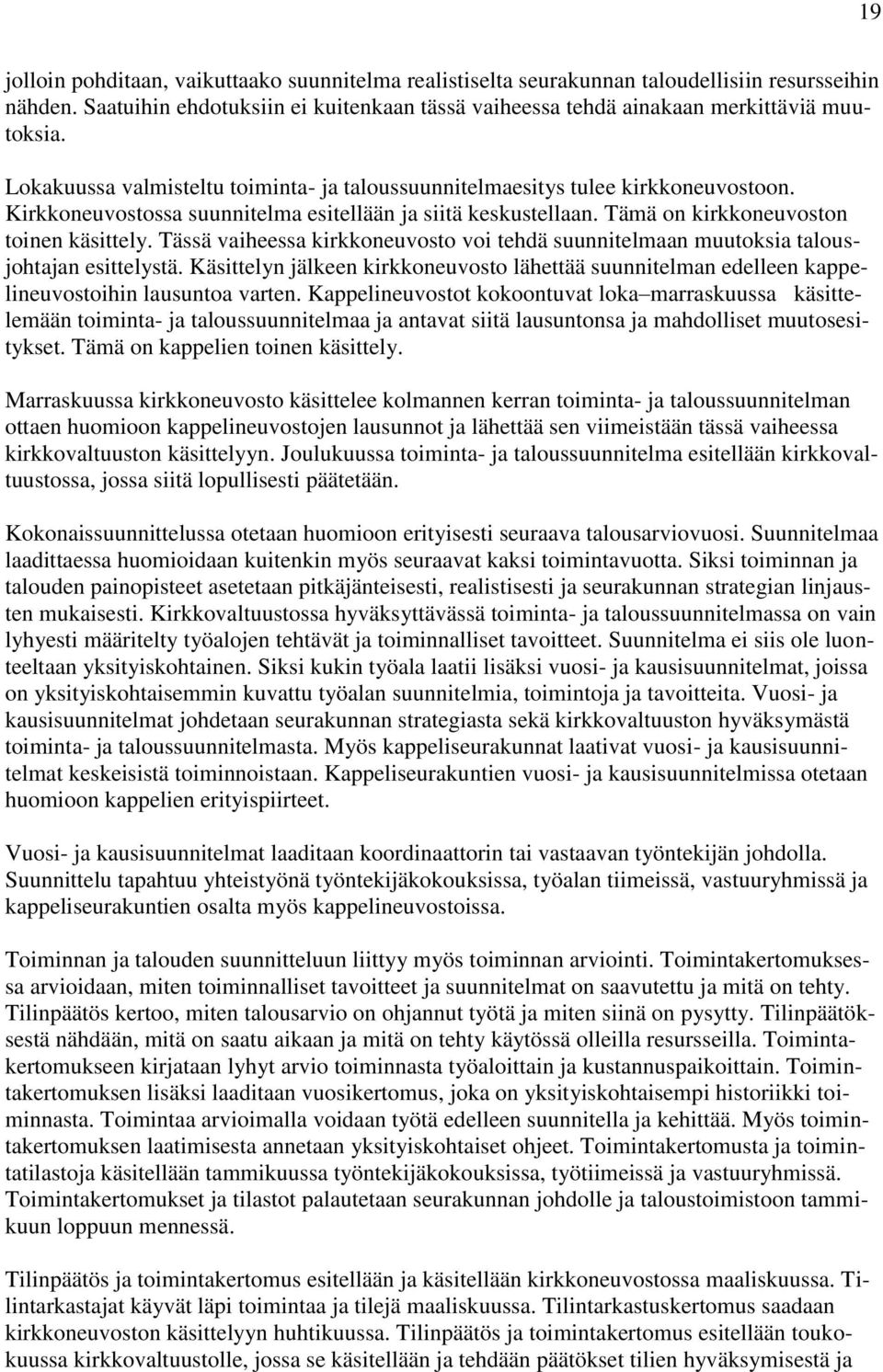 Tässä vaiheessa kirkkoneuvosto voi tehdä suunnitelmaan muutoksia talousjohtajan esittelystä. Käsittelyn jälkeen kirkkoneuvosto lähettää suunnitelman edelleen kappelineuvostoihin lausuntoa varten.