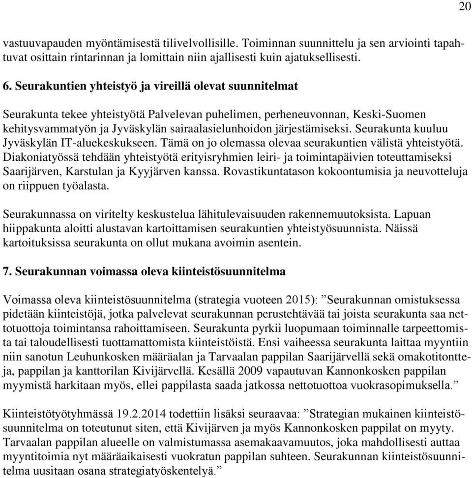 järjestämiseksi. Seurakunta kuuluu Jyväskylän IT-aluekeskukseen. Tämä on jo olemassa olevaa seurakuntien välistä yhteistyötä.