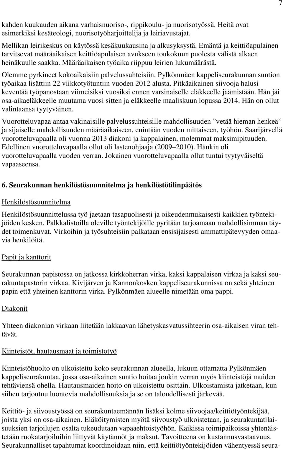 Määräaikaisen työaika riippuu leirien lukumäärästä. Olemme pyrkineet kokoaikaisiin palvelussuhteisiin. Pylkönmäen kappeliseurakunnan suntion työaikaa lisättiin 22 viikkotyötuntiin vuoden 2012 alusta.