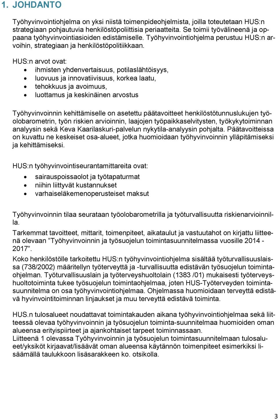 HUS:n arvot ovat: ihmisten yhdenvertaisuus, potilaslähtöisyys, luovuus ja innovatiivisuus, korkea laatu, tehokkuus ja avoimuus, luottamus ja keskinäinen arvostus Työhyvinvoinnin kehittämiselle on