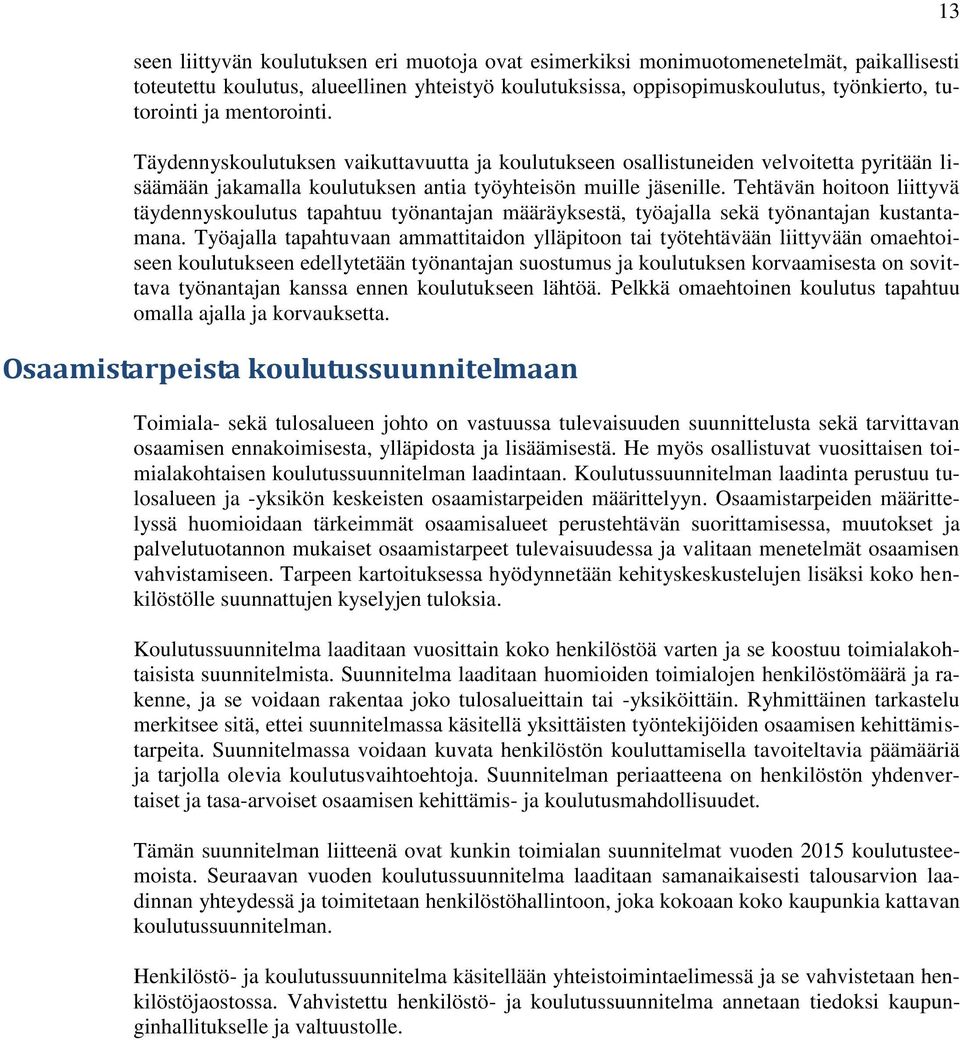 Tehtävän hoitoon liittyvä täydennyskoulutus tapahtuu työnantajan määräyksestä, työajalla sekä työnantajan kustantamana.