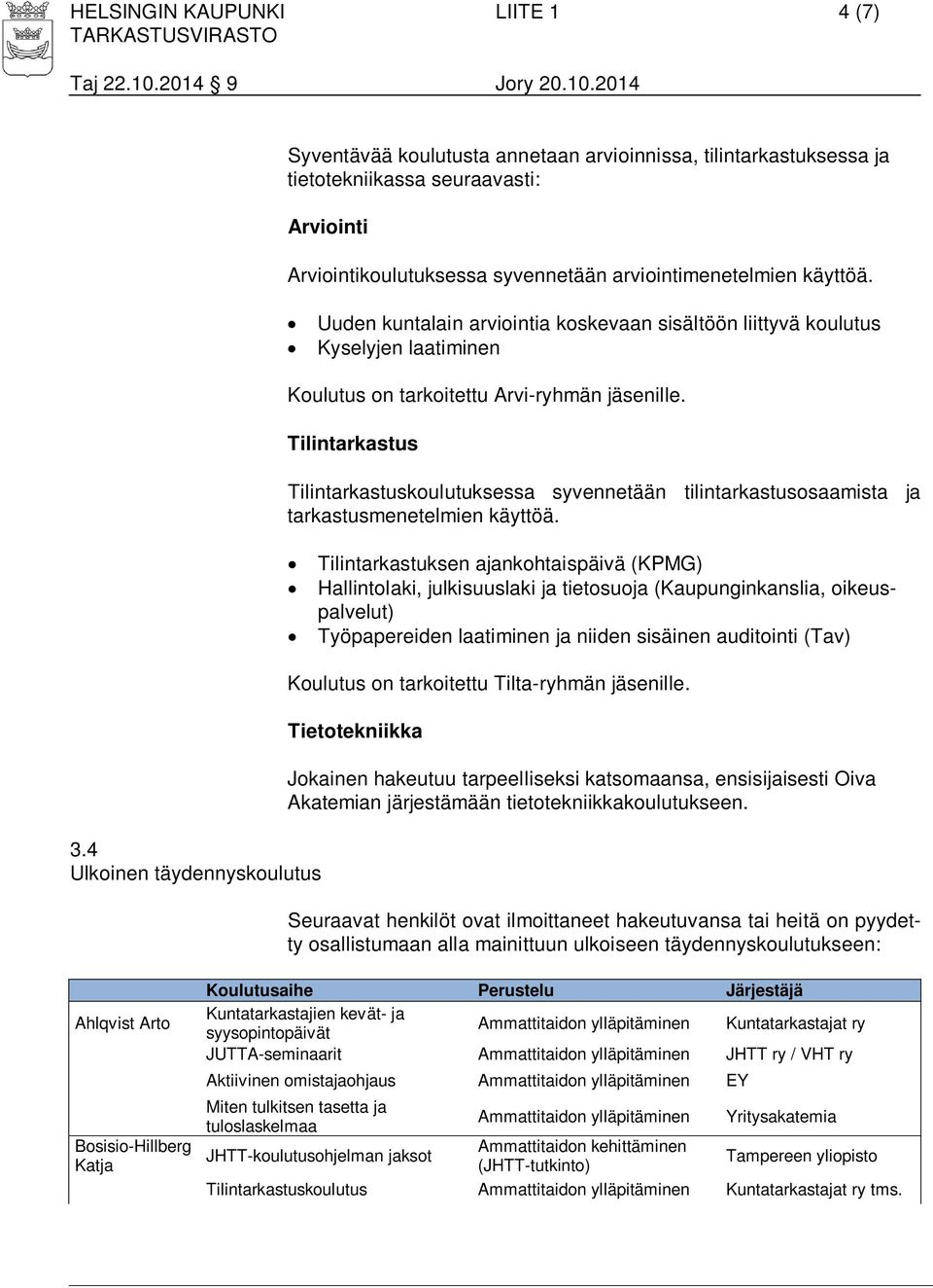 käyttöä. Uuden kuntalain arviointia koskevaan sisältöön liittyvä koulutus Kyselyjen laatiminen Koulutus on tarkoitettu Arvi-ryhmän jäsenille.