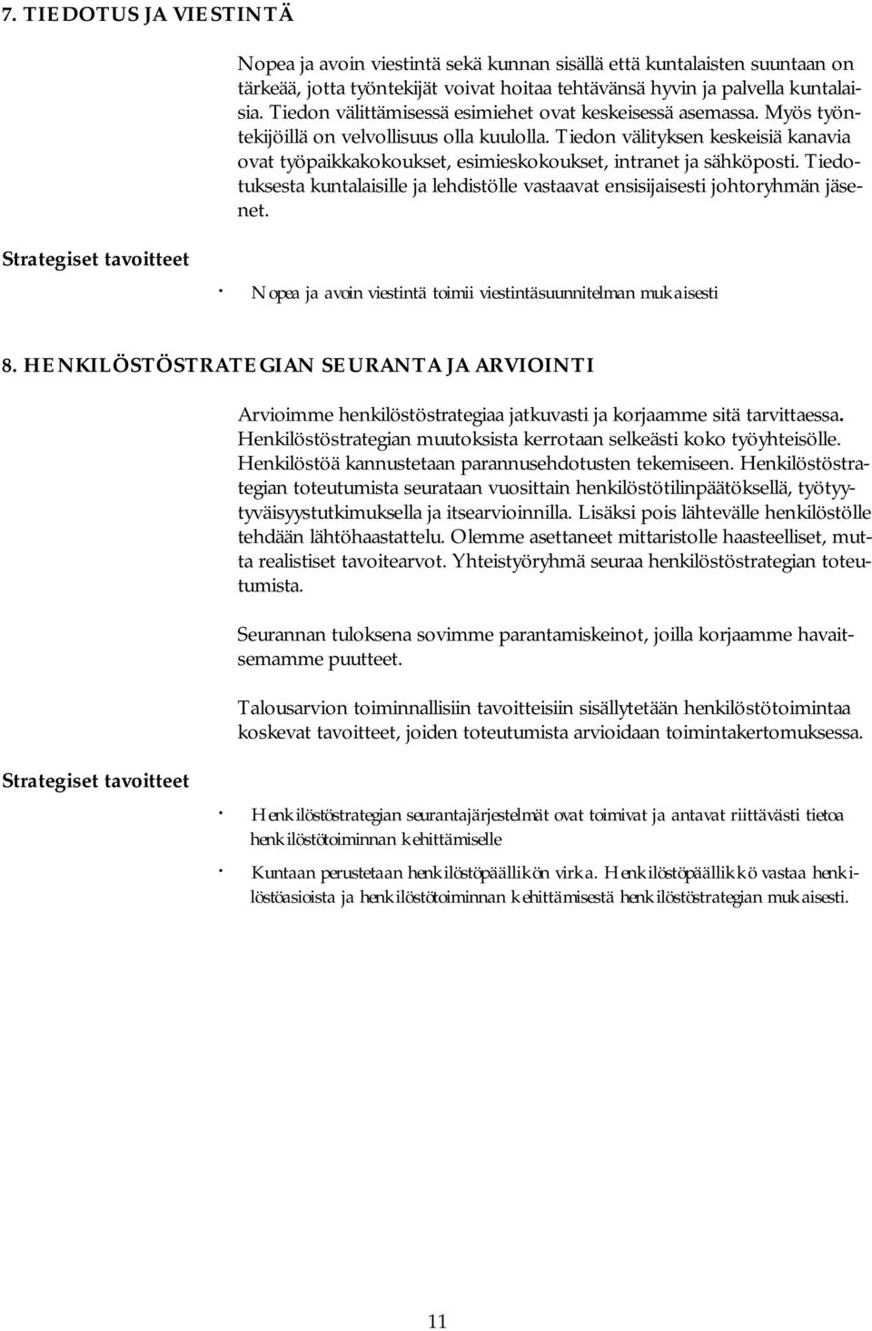 Tiedon välityksen keskeisiä kanavia ovat työpaikkakokoukset, esimieskokoukset, intranet ja sähköposti. Tiedotuksesta kuntalaisille ja lehdistölle vastaavat ensisijaisesti johtoryhmän jäsenet.