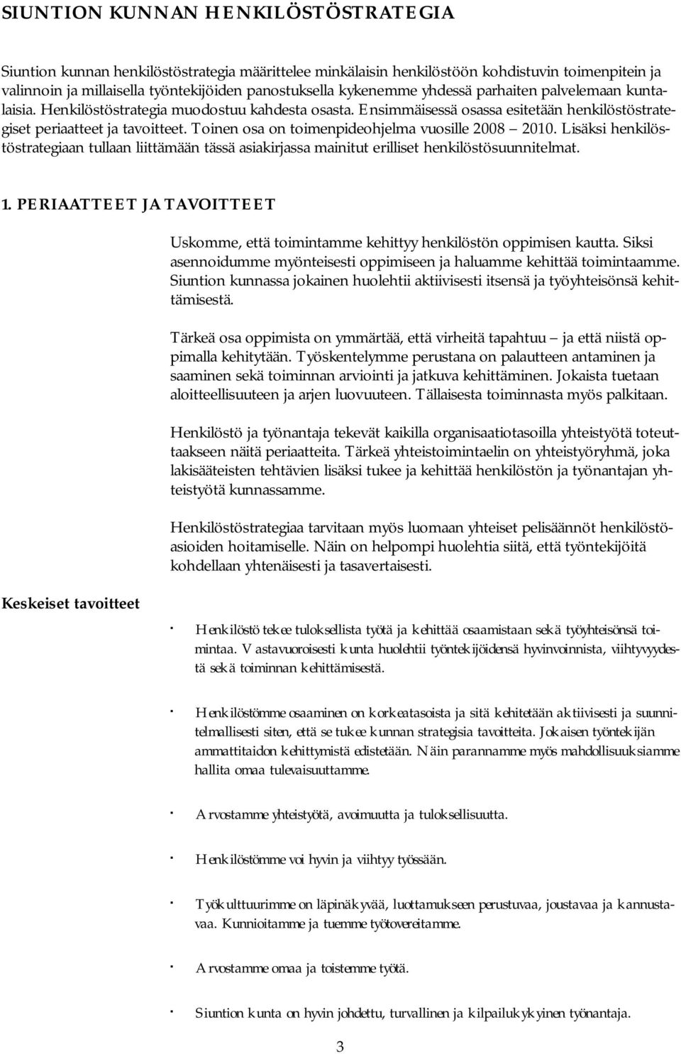 Toinen osa on toimenpideohjelma vuosille 2010. Lisäksi henkilöstöstrategiaan tullaan liittämään tässä asiakirjassa mainitut erilliset henkilöstösuunnitelmat. 1.