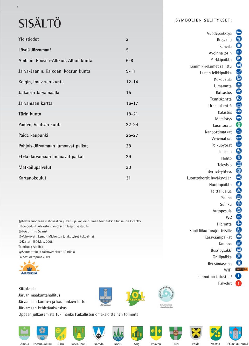 22-24 Paide kaupunki 25-27 Pohjois-Järvamaan lumoavat paikat 28 Etelä-Järvamaan lumoavat paikat 29 Matkailupalvelut 30 Kartanokoulut 31 @Matkailuoppaan materiaalien julkaisu ja kopiointi ilman