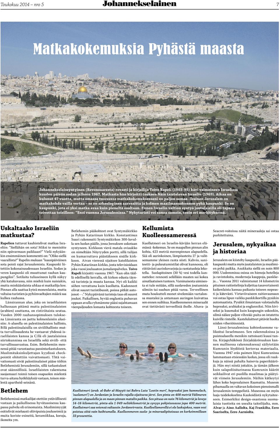 Ikuinen Jerusalem on matkakohde vailla vertaa se on arkeologinen aarreaitta ja kolmen maailmanuskonnon pyhä kaupunki. Se on kaupunki, jota ei yksi matka avaa kuin pieneltä osaltaan.