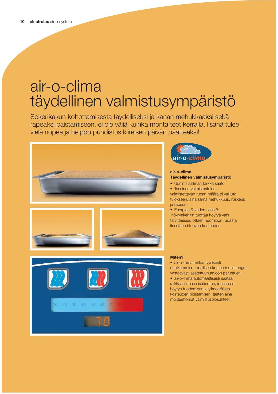 air-o-clima Täydellinen valmistusympäristö Uunin sisäilman tarkka säätö Tasainen valmistustulos: valmistettavan ruoan määrä ei vaikuta tulokseen, aina sama mehukkuus, ruskeus ja rapeus Energian &