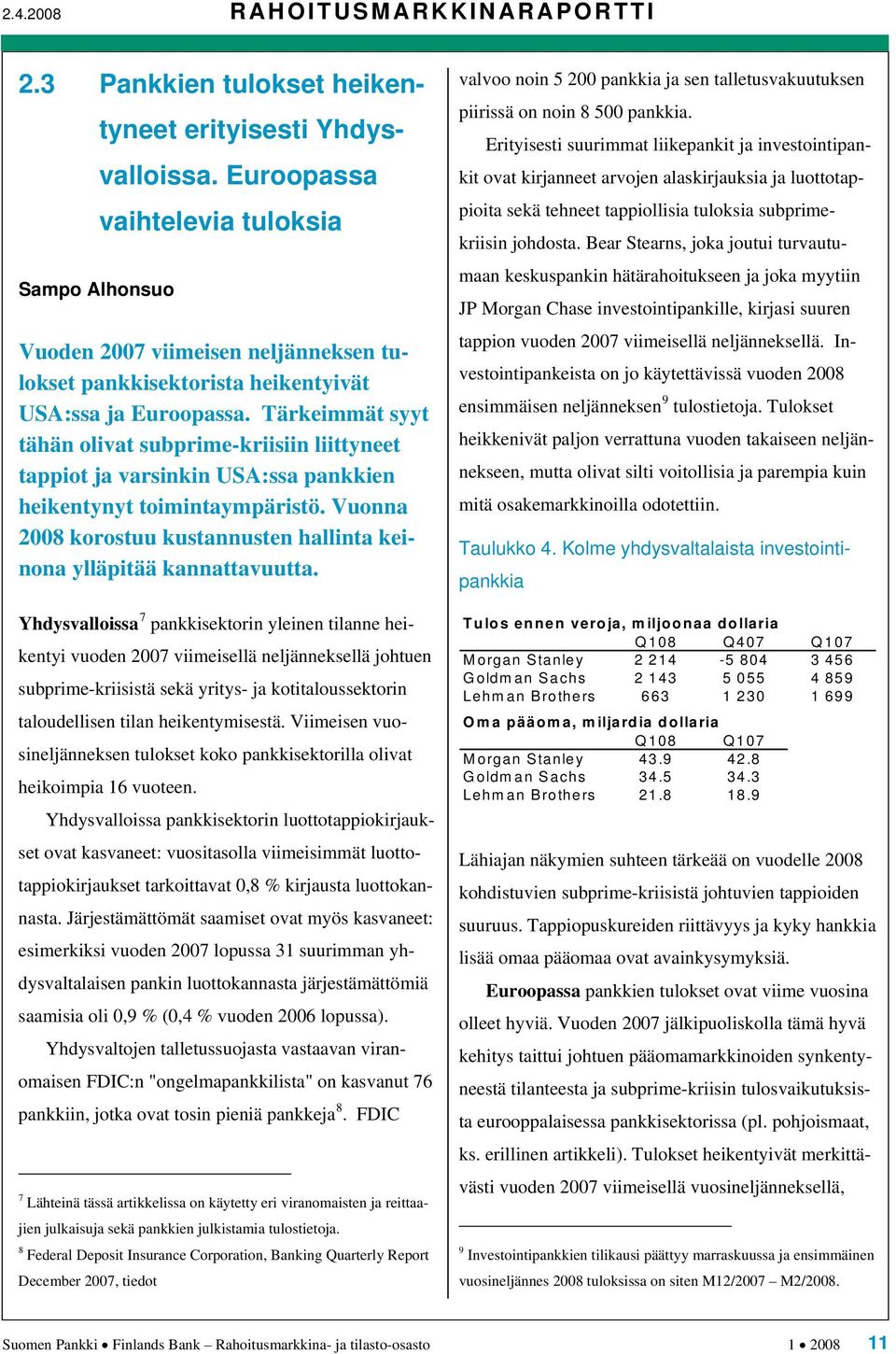 Tärkeimmät syyt tähän olivat subprime-kriisiin liittyneet tappiot ja varsinkin USA:ssa pankkien heikentynyt toimintaympäristö.