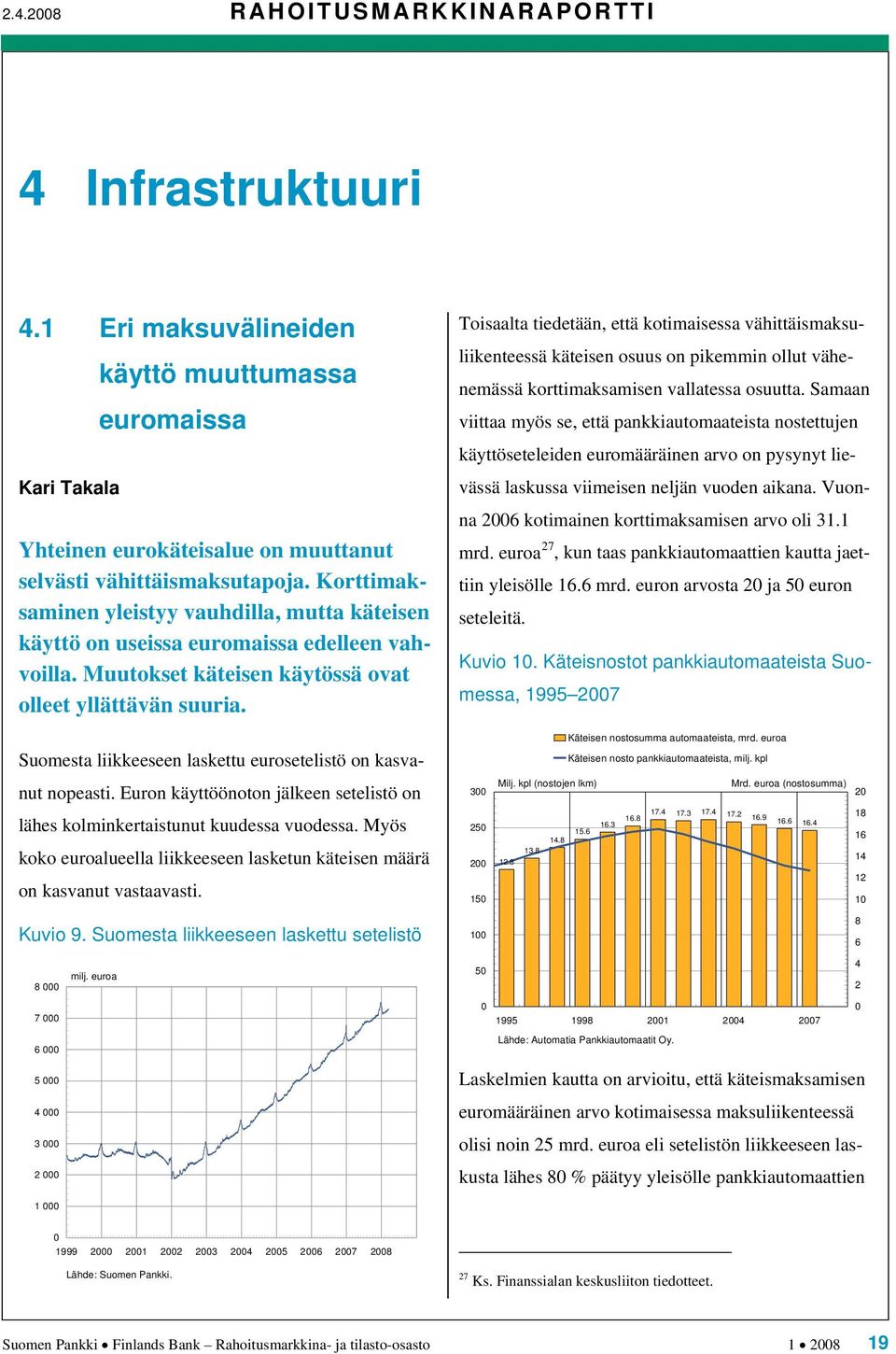 Suomesta liikkeeseen laskettu eurosetelistö on kasva- Toisaalta tiedetään, että kotimaisessa vähittäismaksuliikenteessä käteisen osuus on pikemmin ollut vähenemässä korttimaksamisen vallatessa