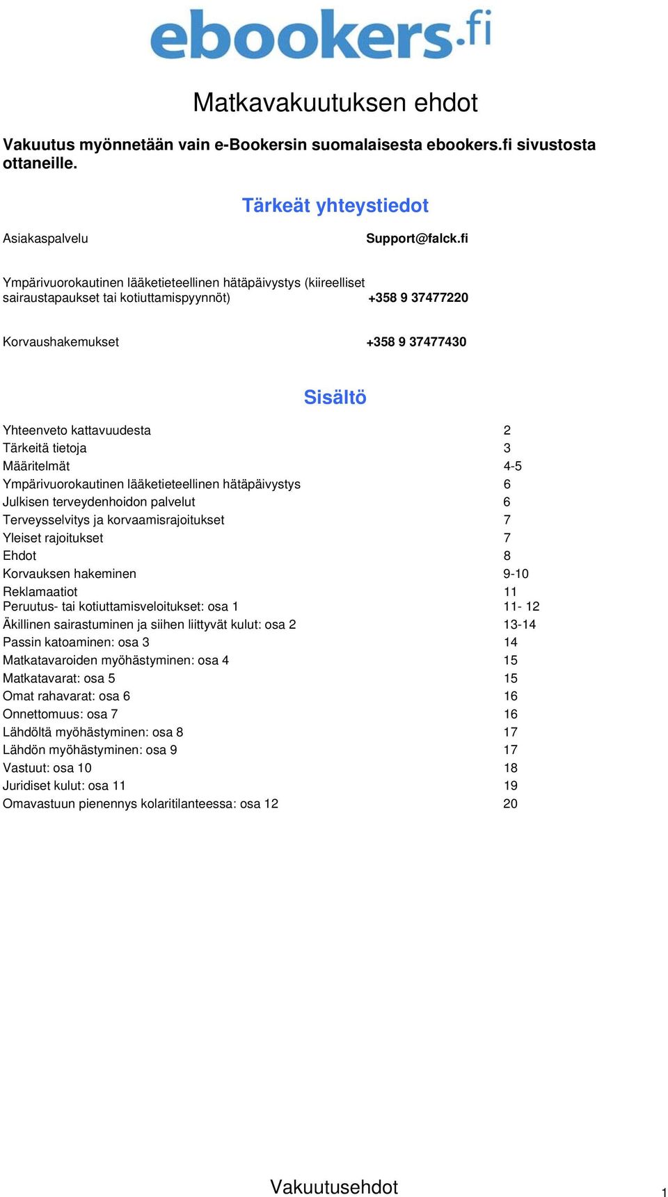 Tärkeitä tietoja 3 Määritelmät 4-5 Ympärivuorokautinen lääketieteellinen hätäpäivystys 6 Julkisen terveydenhoidon palvelut 6 Terveysselvitys ja korvaamisrajoitukset 7 Yleiset rajoitukset 7 Ehdot 8