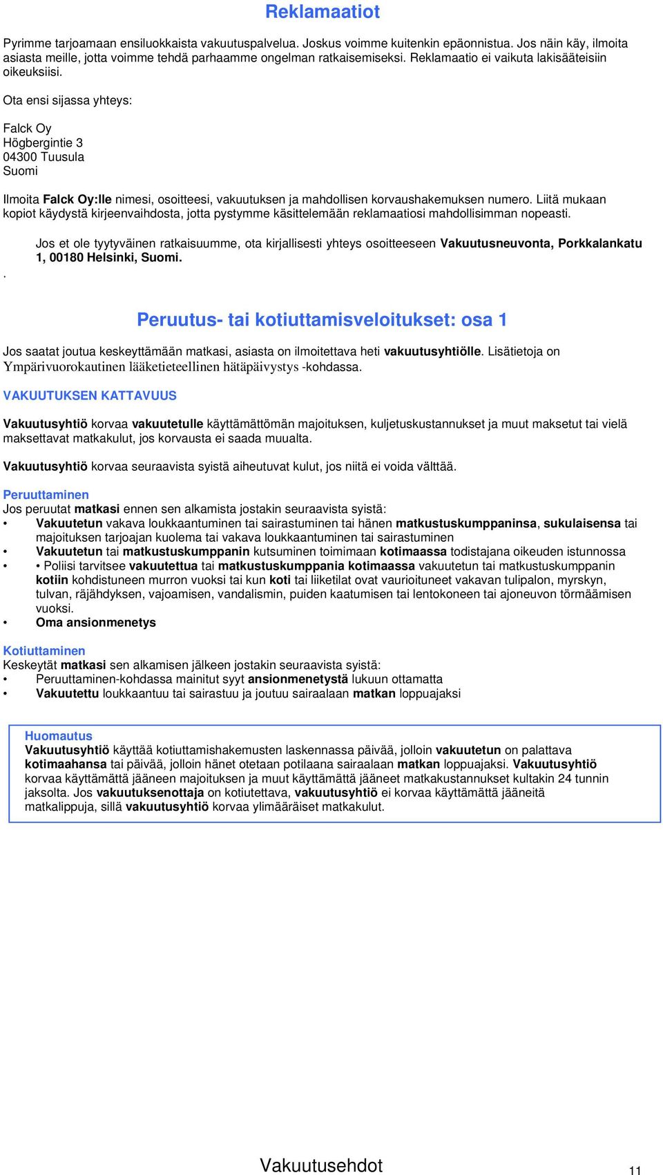 Ota ensi sijassa yhteys: Falck Oy Högbergintie 3 04300 Tuusula Suomi Ilmoita Falck Oy:lle nimesi, osoitteesi, vakuutuksen ja mahdollisen korvaushakemuksen numero.