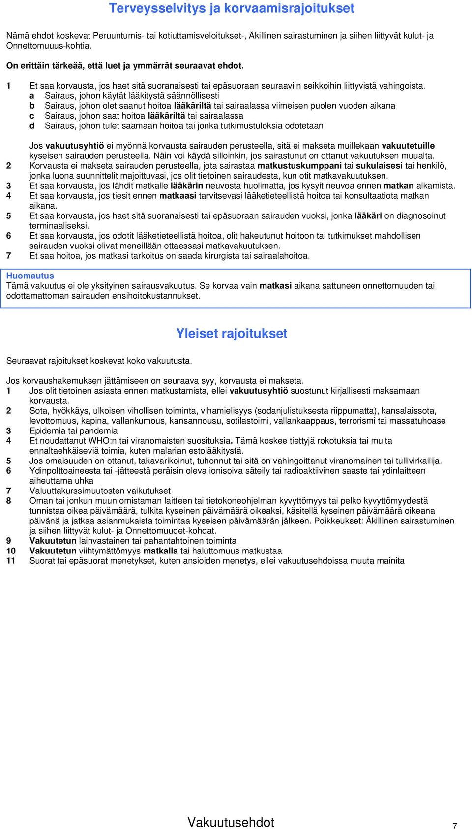 a Sairaus, johon käytät lääkitystä säännöllisesti b Sairaus, johon olet saanut hoitoa lääkäriltä tai sairaalassa viimeisen puolen vuoden aikana c Sairaus, johon saat hoitoa lääkäriltä tai sairaalassa