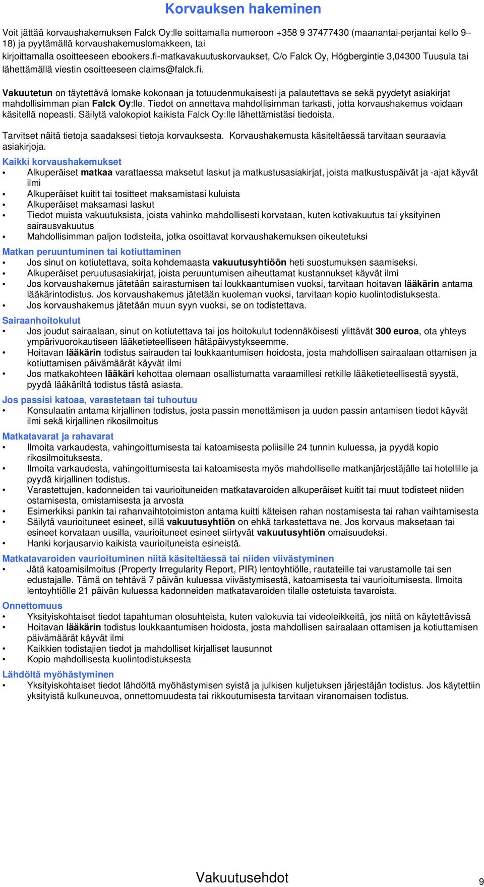 Tiedot on annettava mahdollisimman tarkasti, jotta korvaushakemus voidaan käsitellä nopeasti. Säilytä valokopiot kaikista Falck Oy:lle lähettämistäsi tiedoista.