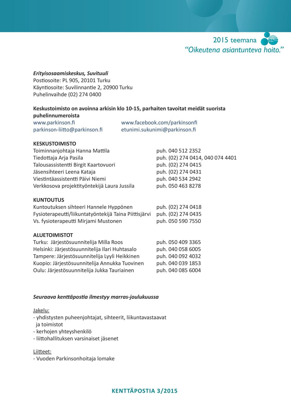 040 512 2352 Tiedottaja Arja Pasila puh. (02) 274 0414, 040 074 4401 Talousassistentti Birgit Kaartovuori puh. (02) 274 0415 Jäsensihteeri Leena Kataja puh.