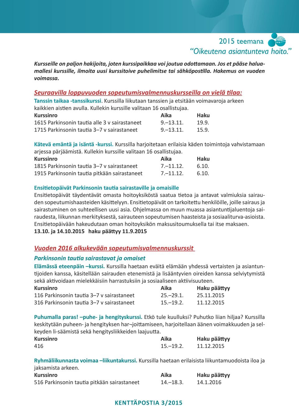 Kullekin kurssille valitaan 16 osallistujaa. Kurssinro Aika Haku 1615 Parkinsonin tautia alle 3 v sairastaneet 9. 13.11. 19.9. 1715 Parkinsonin tautia 3 7 v sairastaneet 9. 13.11. 15.9. Kätevä emäntä ja isäntä -kurssi.