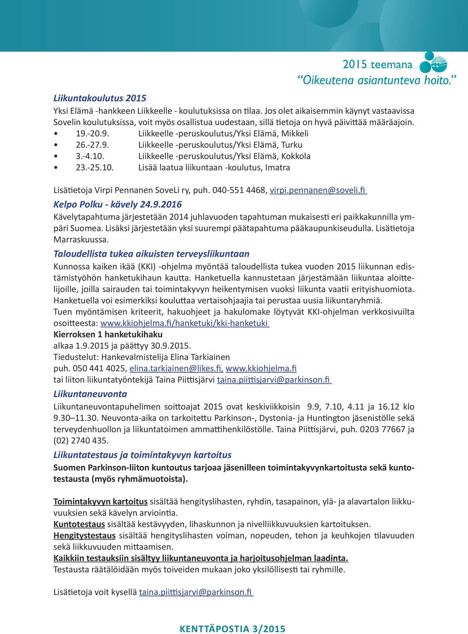 -27.9. Liikkeelle -peruskoulutus/yksi Elämä, Turku 3.-4.10. Liikkeelle -peruskoulutus/yksi Elämä, Kokkola 23.-25.10. Lisää laatua liikuntaan -koulutus, Imatra Lisätietoja Virpi Pennanen SoveLi ry, puh.