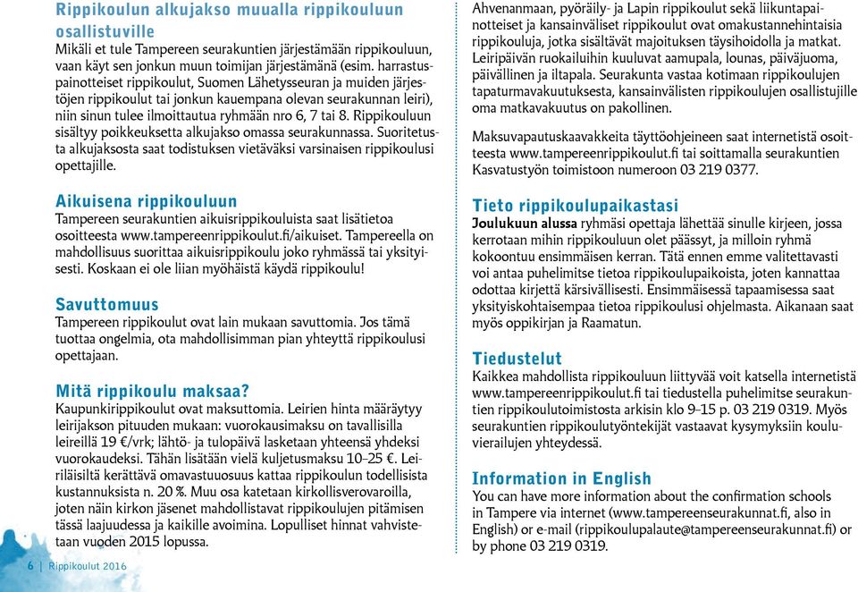 Rippikouluun sisältyy poikkeuksetta alkujakso omassa seurakunnassa. Suoritetusta alkujaksosta saat todistuksen vietäväksi varsinaisen rippikoulusi opettajille.