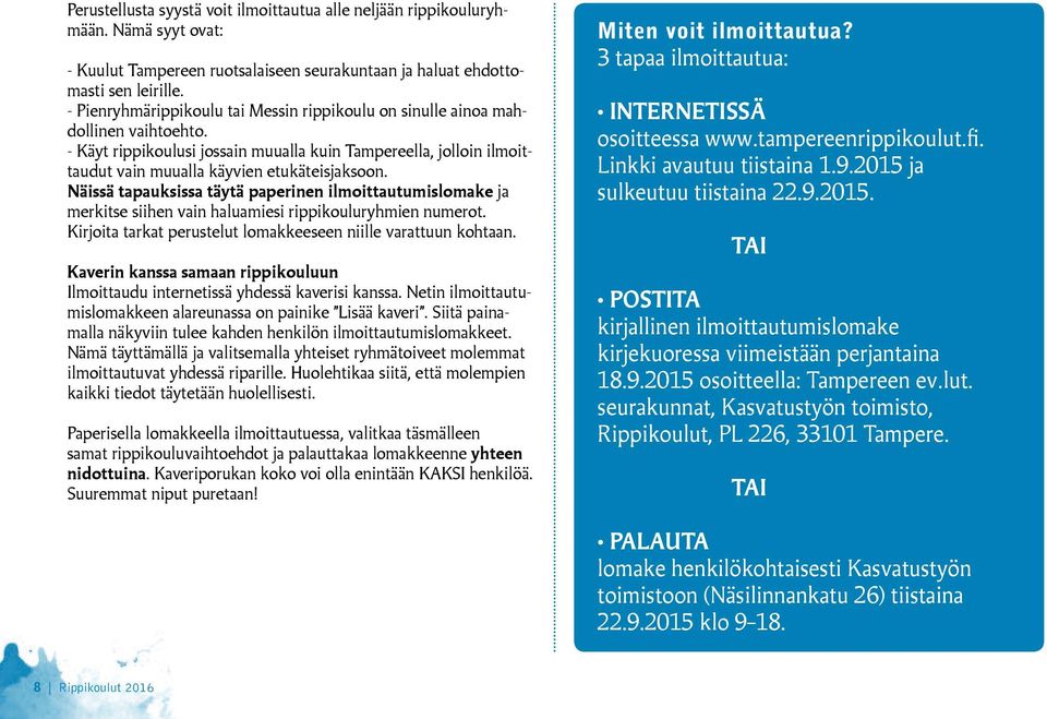 Näissä tapauksissa täytä paperinen ilmoittautumislomake ja merkitse siihen vain haluamiesi rippikouluryhmien numerot. Kirjoita tarkat perustelut lomakkeeseen niille varattuun kohtaan.