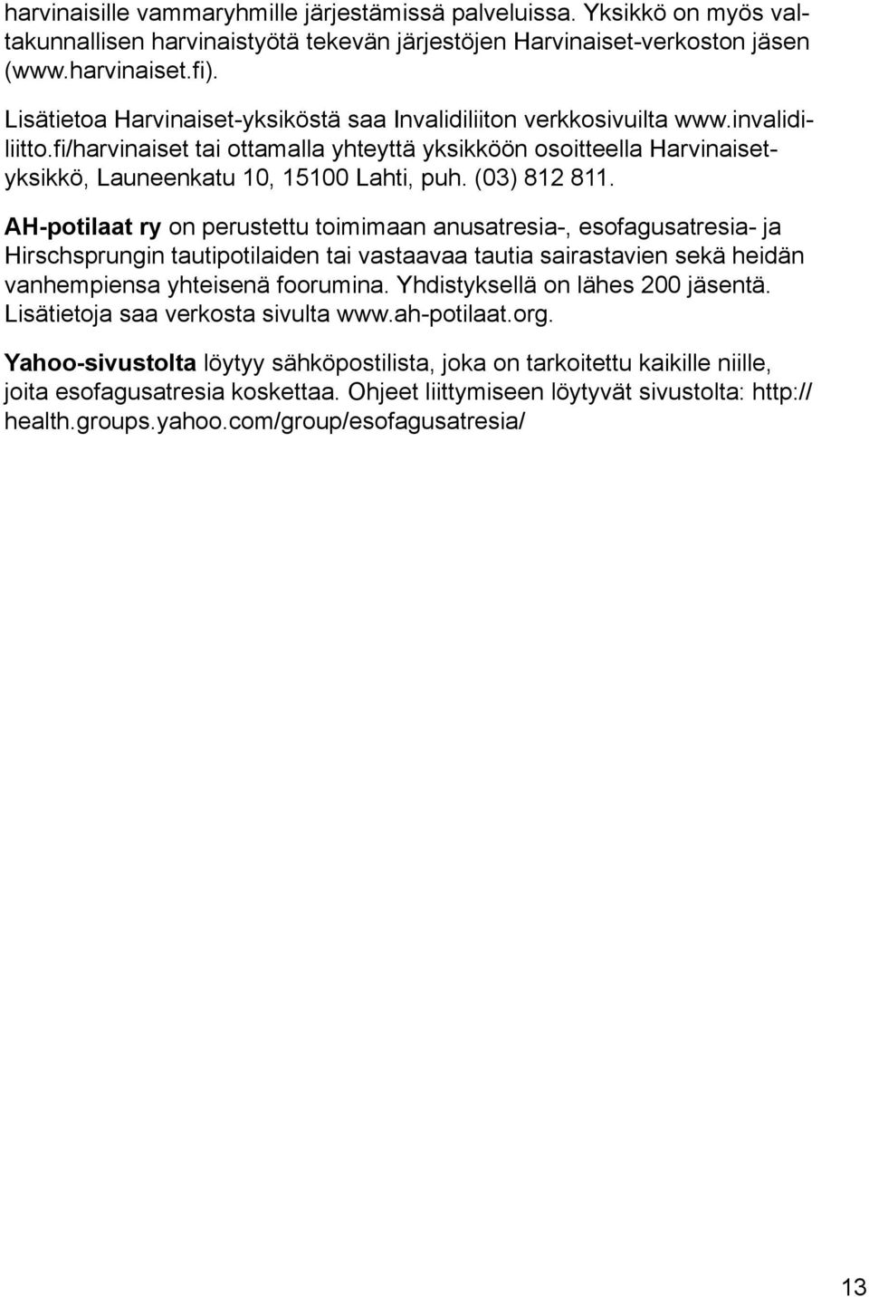 (03) 812 811. AH-potilaat ry on perustettu toimimaan anusatresia-, esofagusatresia- ja Hirschsprungin tautipotilaiden tai vastaavaa tautia sairastavien sekä heidän vanhempiensa yhteisenä foorumina.