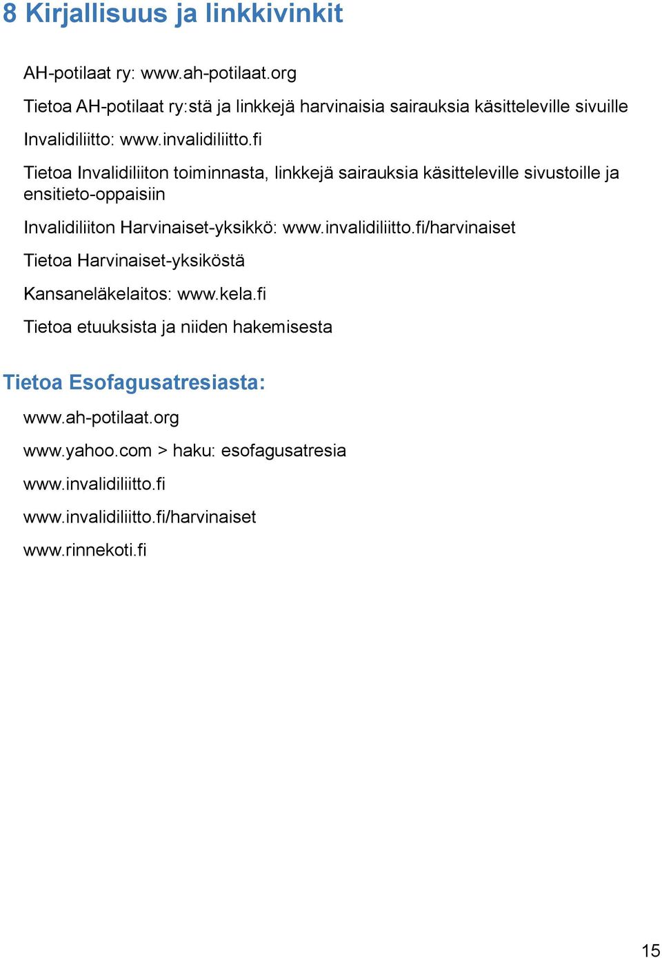 fi Tietoa Invalidiliiton toiminnasta, linkkejä sairauksia käsitteleville sivustoille ja ensitieto-oppaisiin Invalidiliiton Harvinaiset-yksikkö: www.