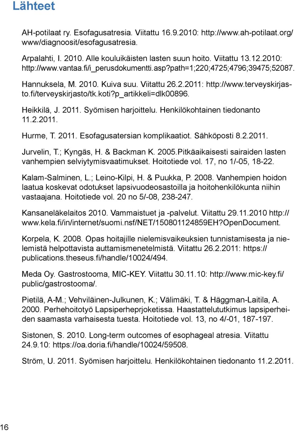 2011. Syömisen harjoittelu. Henkilökohtainen tiedonanto 11.2.2011. Hurme, T. 2011. Esofagusatersian komplikaatiot. Sähköposti 8.2.2011. Jurvelin, T.; Kyngäs, H. & Backman K. 2005.