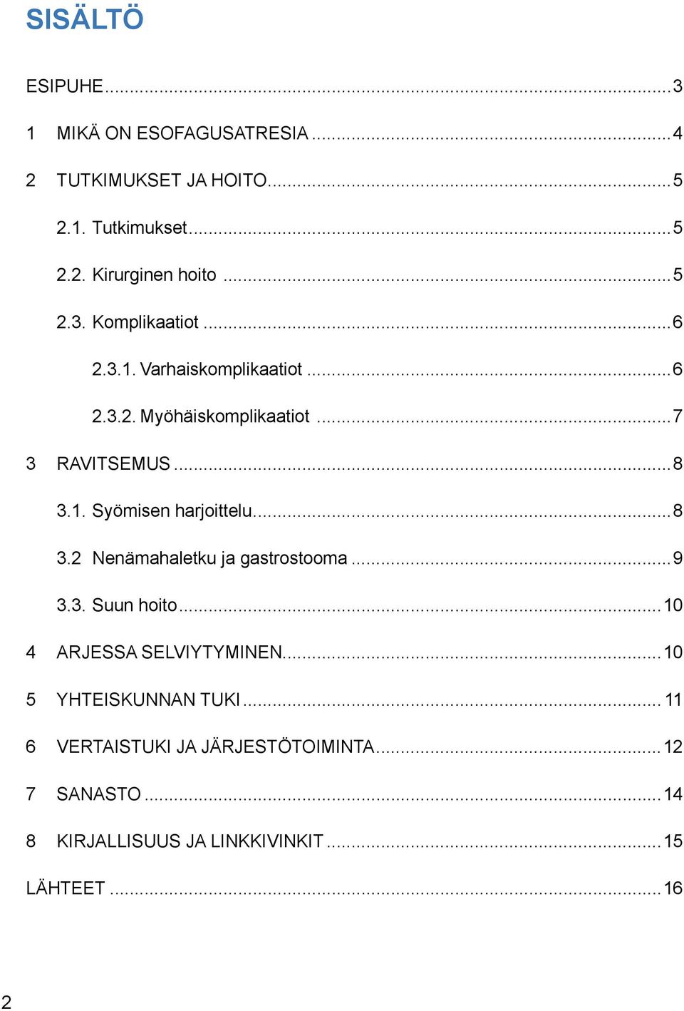 ..8 3.2 Nenämahaletku ja gastrostooma...9 3.3. Suun hoito...10 4 ARJESSA SELVIYTYMINEN...10 5 YHTEISKUNNAN TUKI.