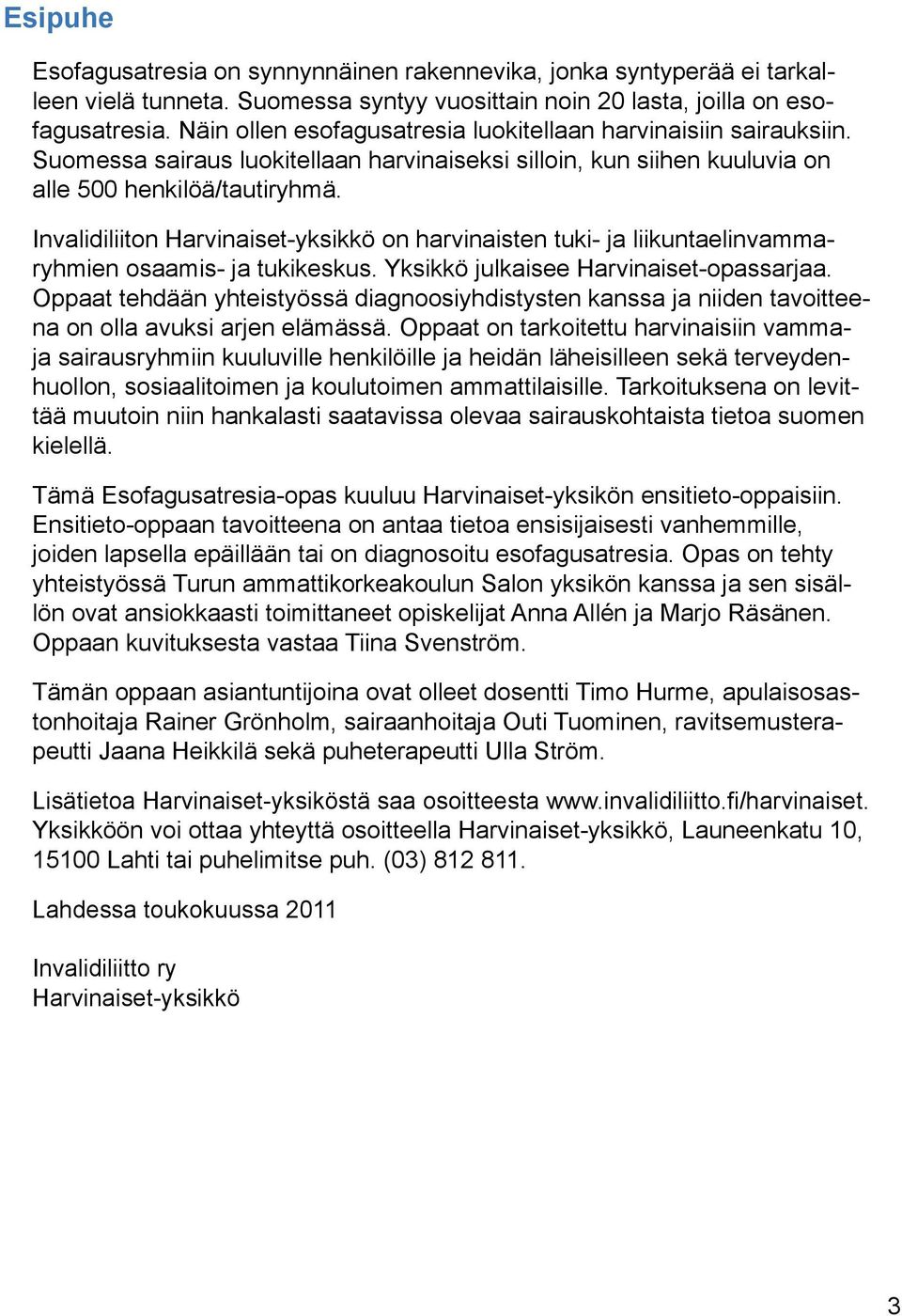 Invalidiliiton Harvinaiset-yksikkö on harvinaisten tuki- ja liikuntaelinvammaryhmien osaamis- ja tukikeskus. Yksikkö julkaisee Harvinaiset-opassarjaa.